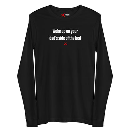 Woke up on your dad's side of the bed - Longsleeve