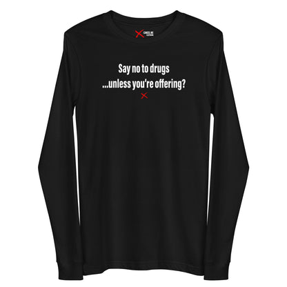 Say no to drugs ...unless you're offering? - Longsleeve