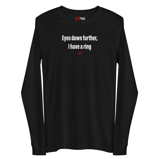 Eyes down further, I have a ring - Longsleeve