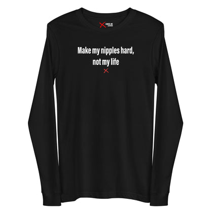 Make my nipples hard, not my life - Longsleeve