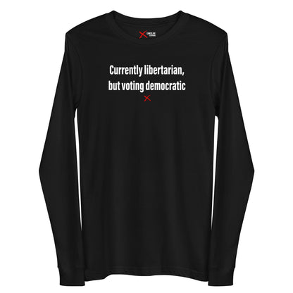 Currently libertarian, but voting democratic - Longsleeve