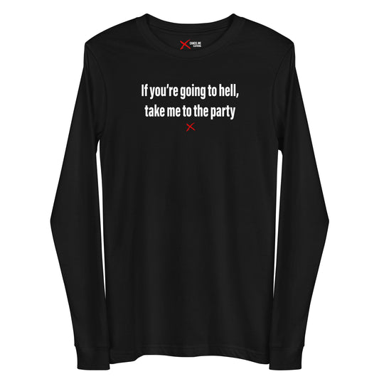 If you're going to hell, take me to the party - Longsleeve