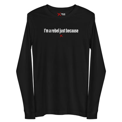 I'm a rebel just because - Longsleeve