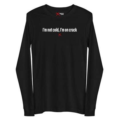 I'm not cold, I'm on crack - Longsleeve