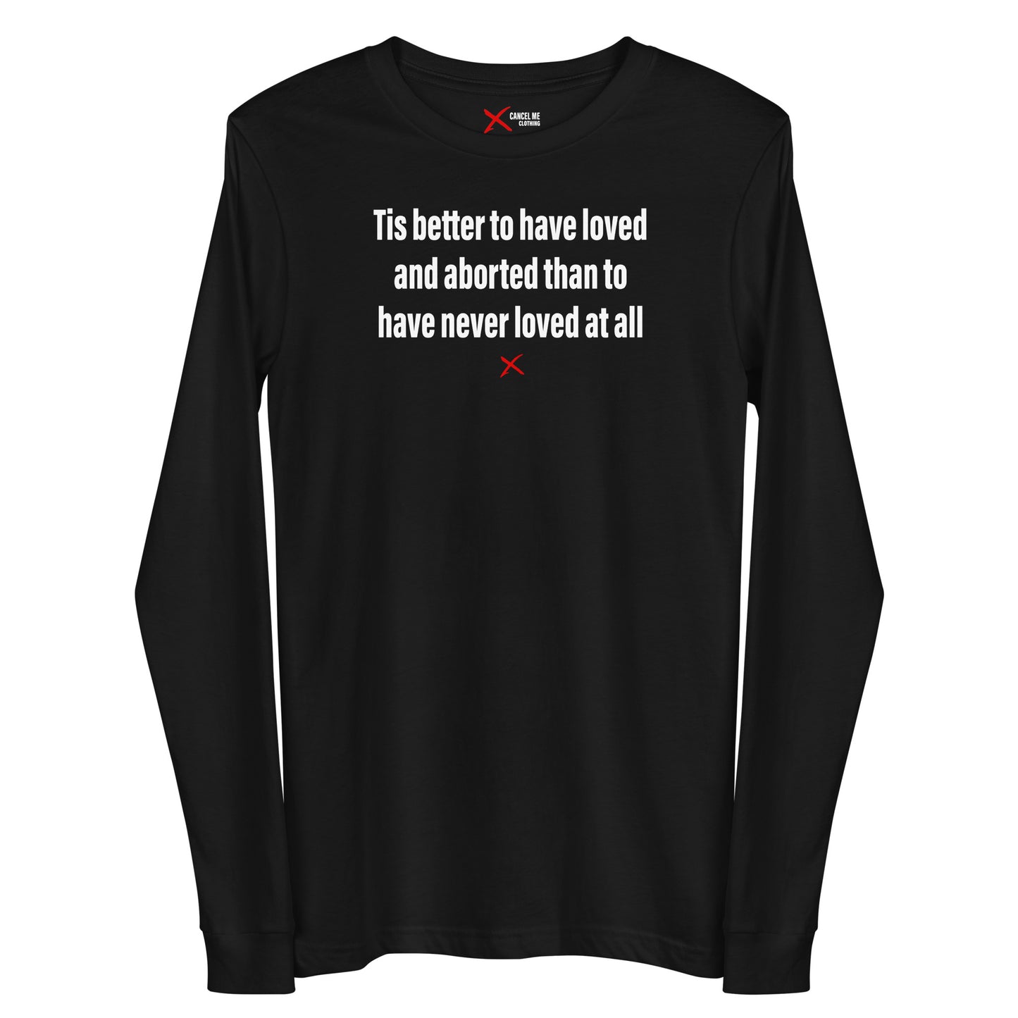 Tis better to have loved and aborted than to have never loved at all - Longsleeve