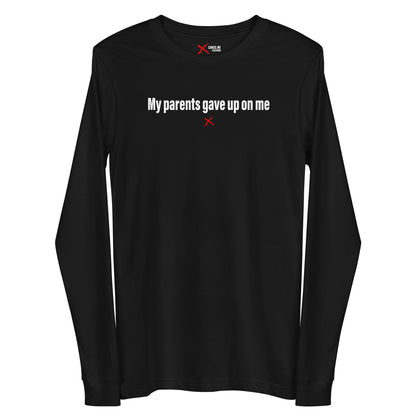 My parents gave up on me - Longsleeve