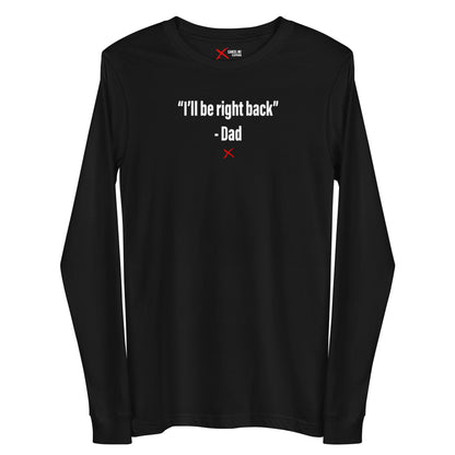 "I'll be right back" - Dad - Longsleeve