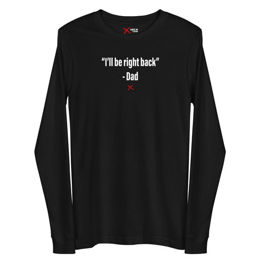 "I'll be right back" - Dad - Longsleeve