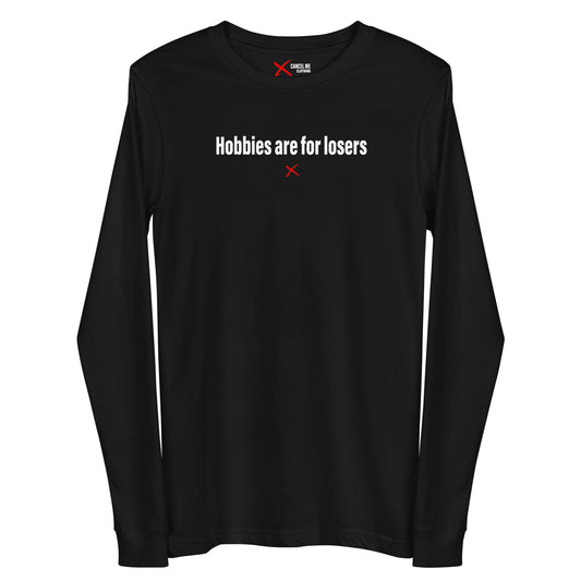 Hobbies are for losers - Longsleeve