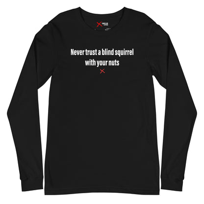 Never trust a blind squirrel with your nuts - Longsleeve