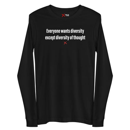 Everyone wants diversity except diversity of thought - Longsleeve