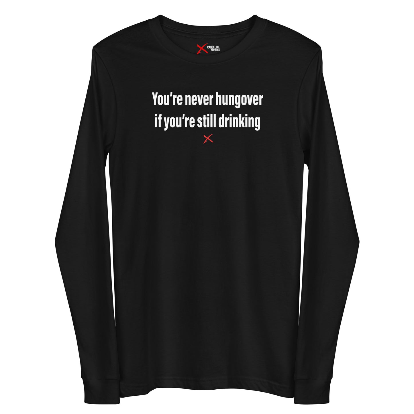 You're never hungover if you're still drinking - Longsleeve