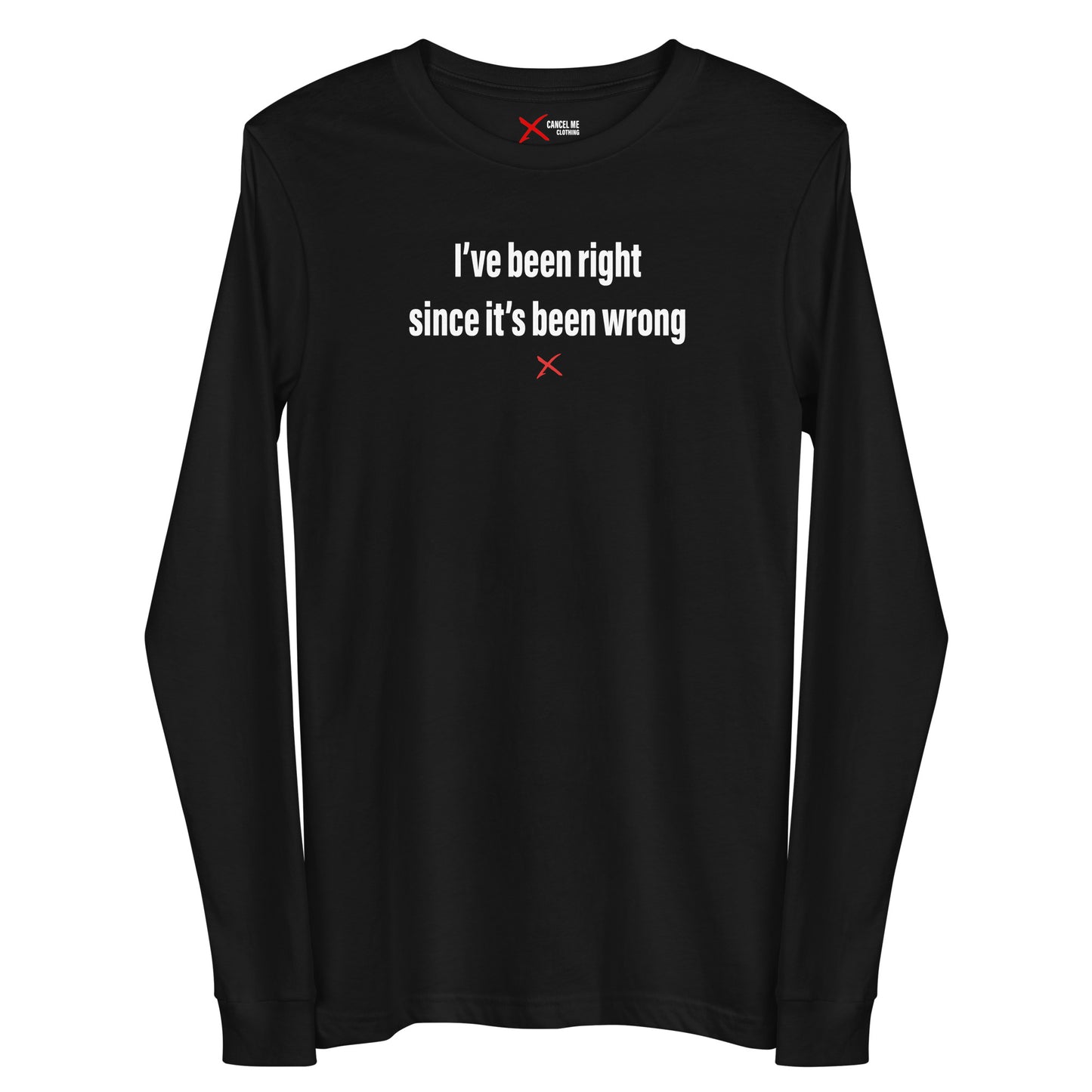 I've been right since it's been wrong - Longsleeve