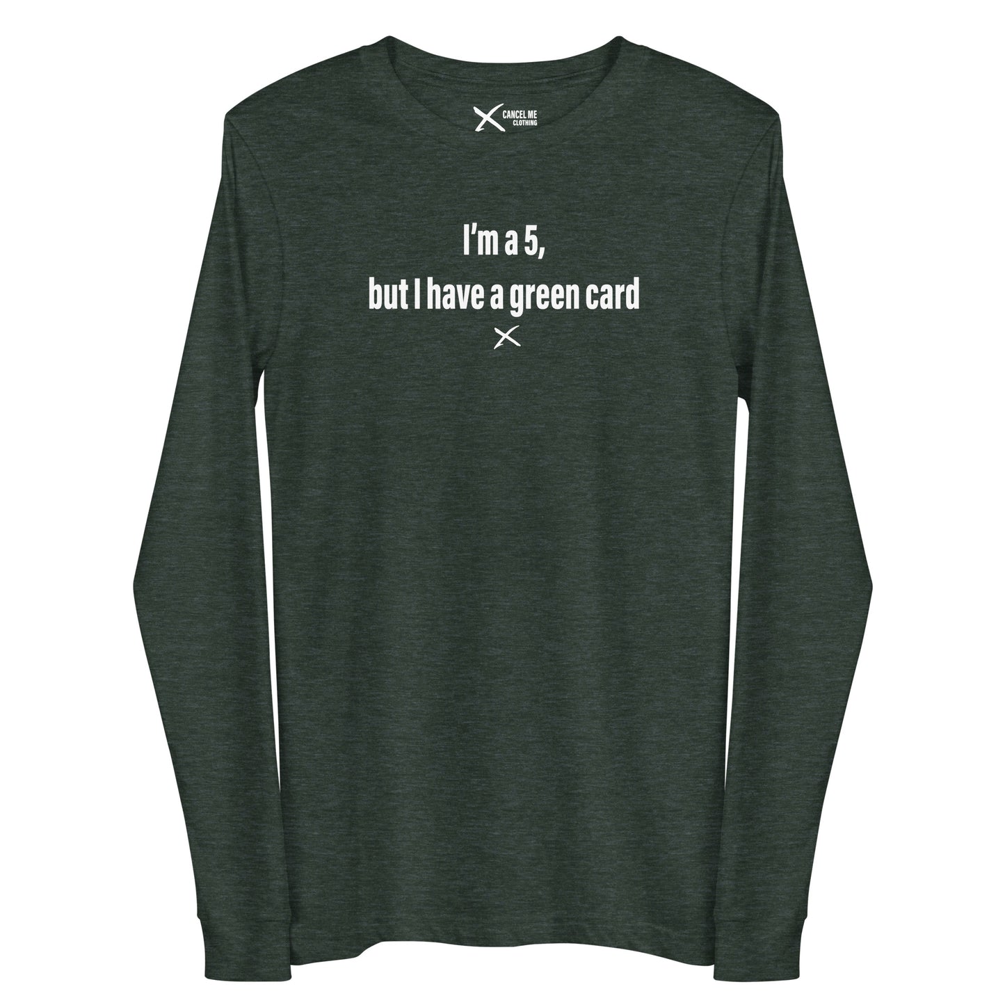 I'm a 5, but I have a green card - Longsleeve