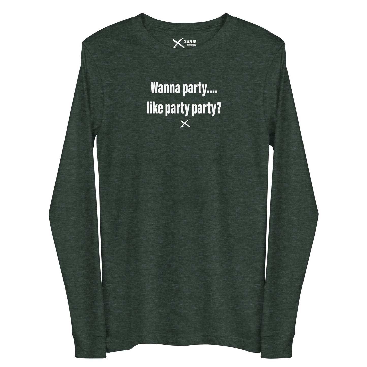 Wanna party.... like party party? - Longsleeve