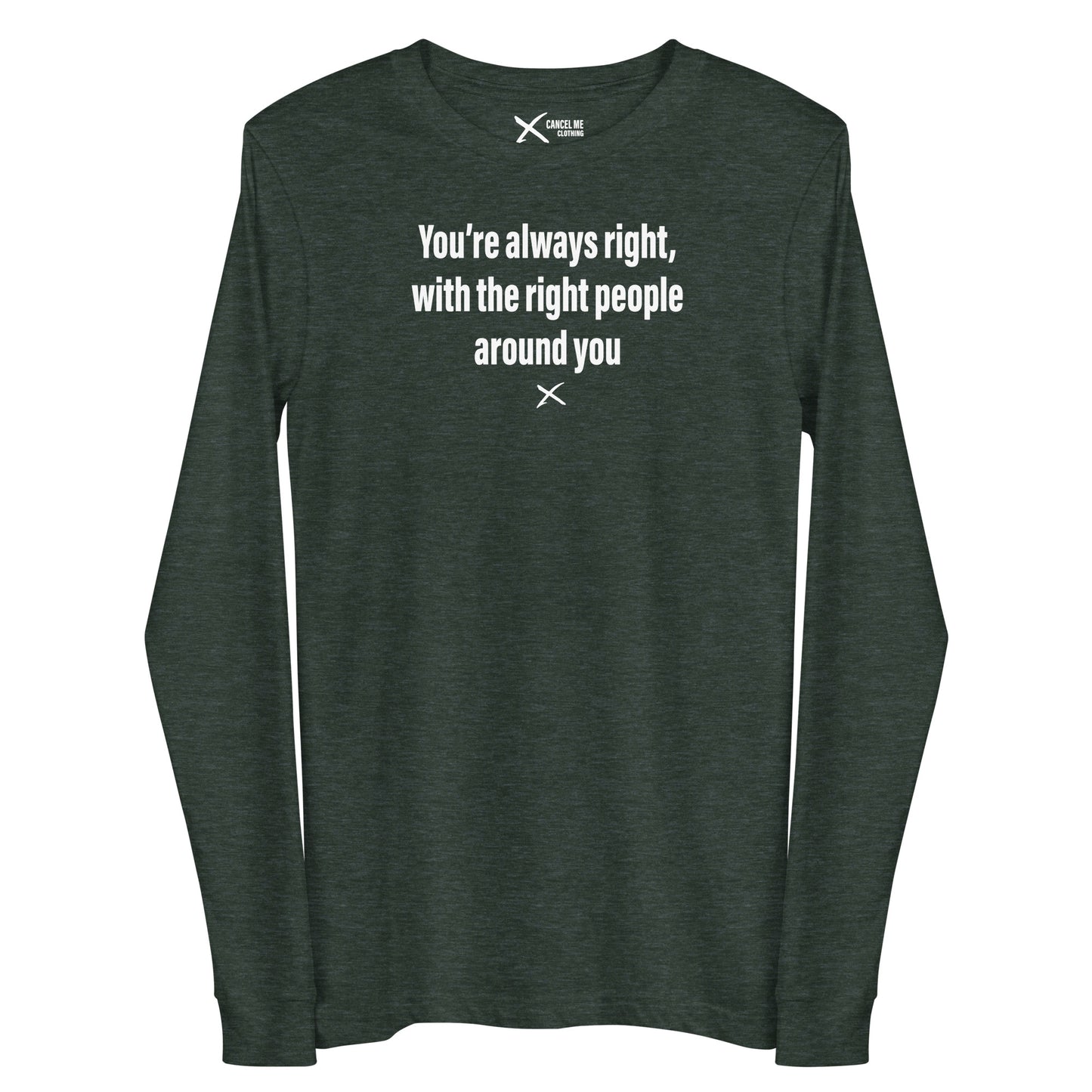 You're always right, with the right people around you - Longsleeve