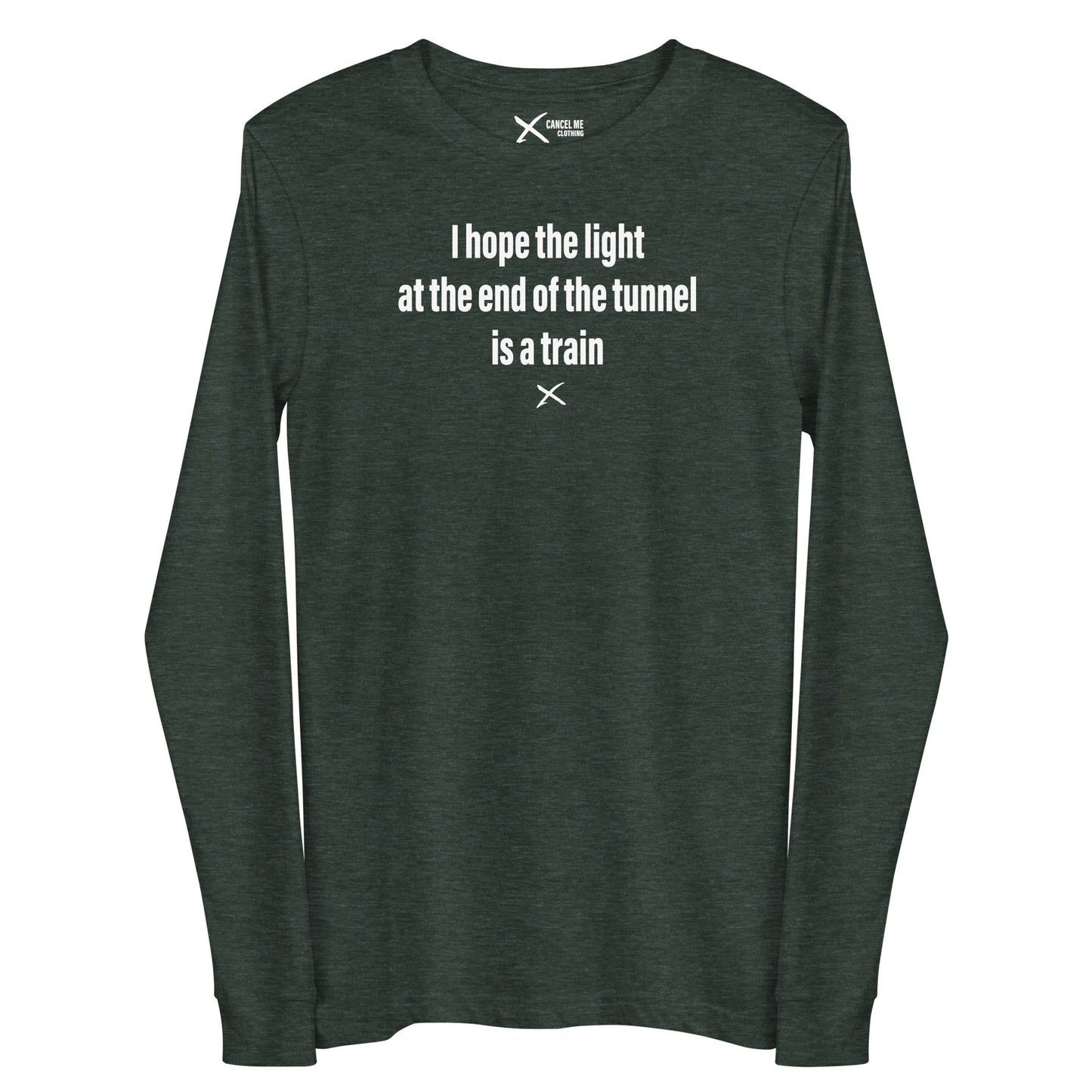 I hope the light at the end of the tunnel is a train - Longsleeve