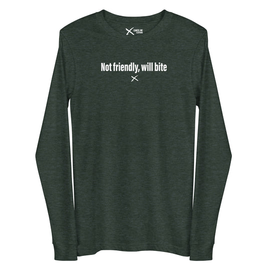 Not friendly, will bite - Longsleeve