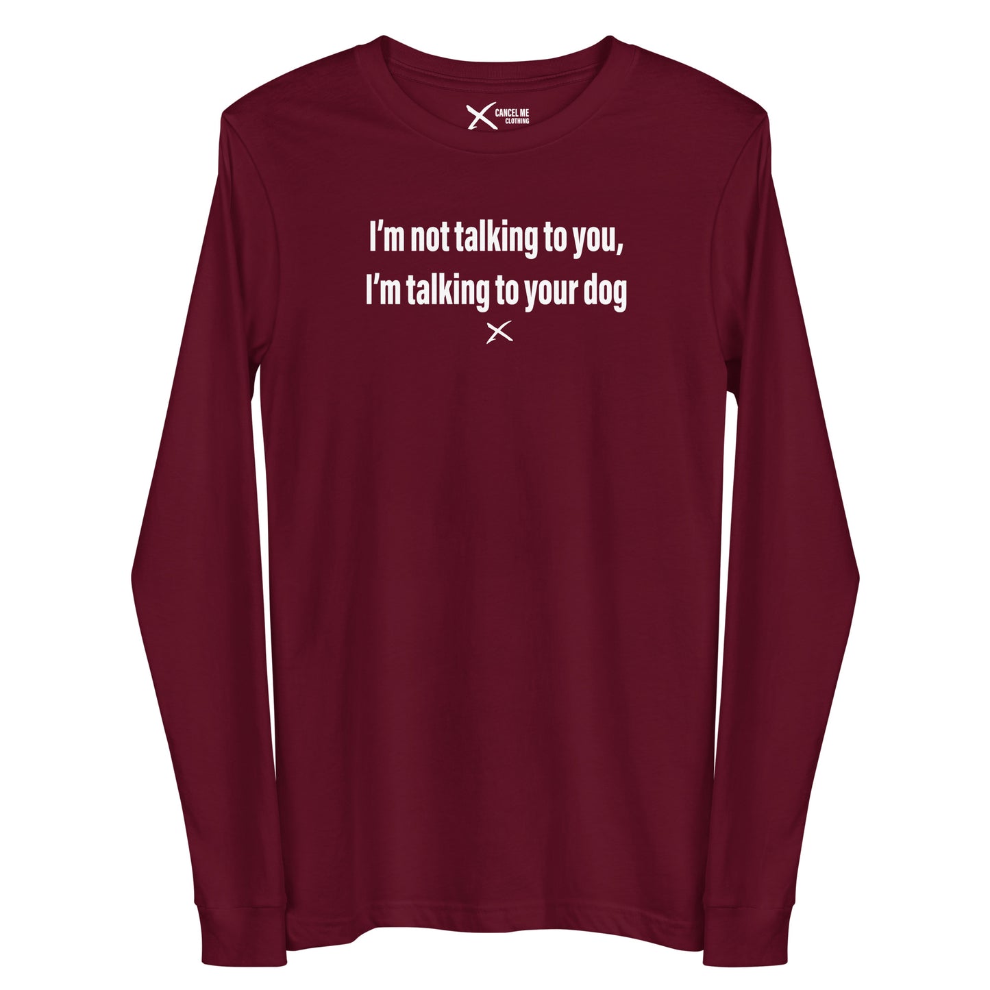 I'm not talking to you, I'm talking to your dog - Longsleeve