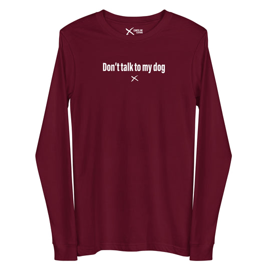 Don't talk to my dog - Longsleeve