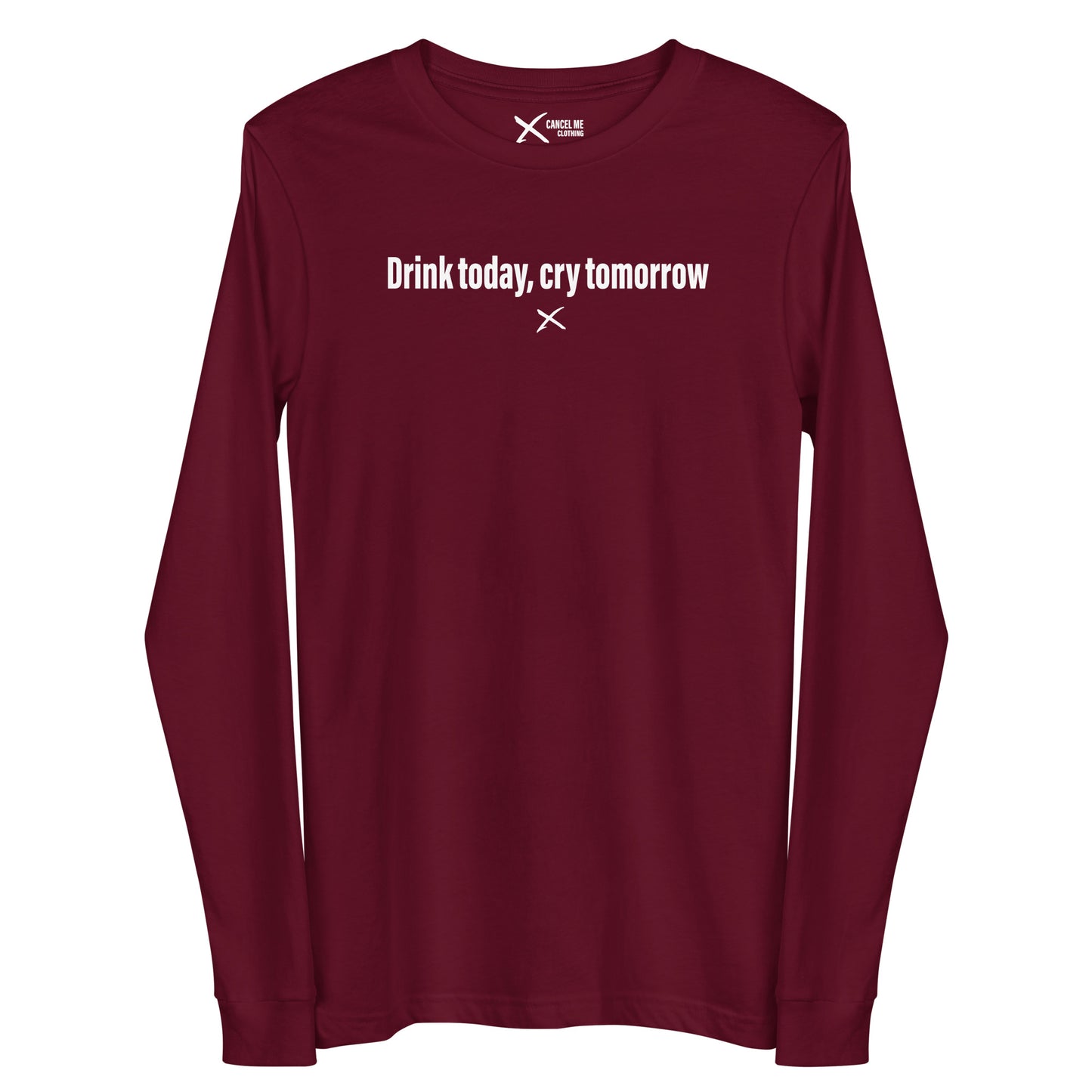 Drink today, cry tomorrow - Longsleeve