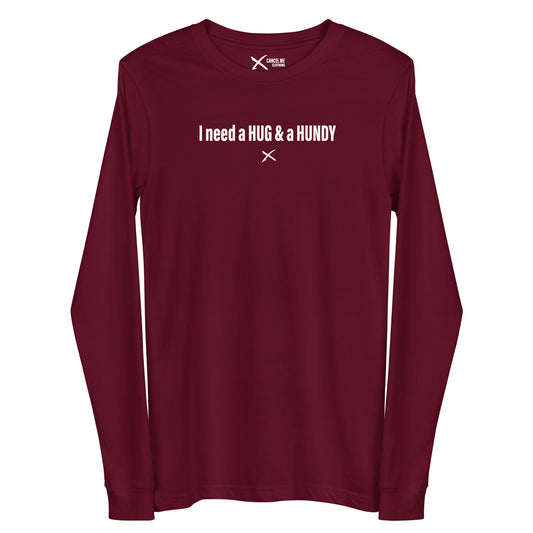 I need a HUG & a HUNDY - Longsleeve