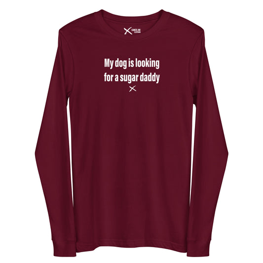 My dog is looking for a sugar daddy - Longsleeve