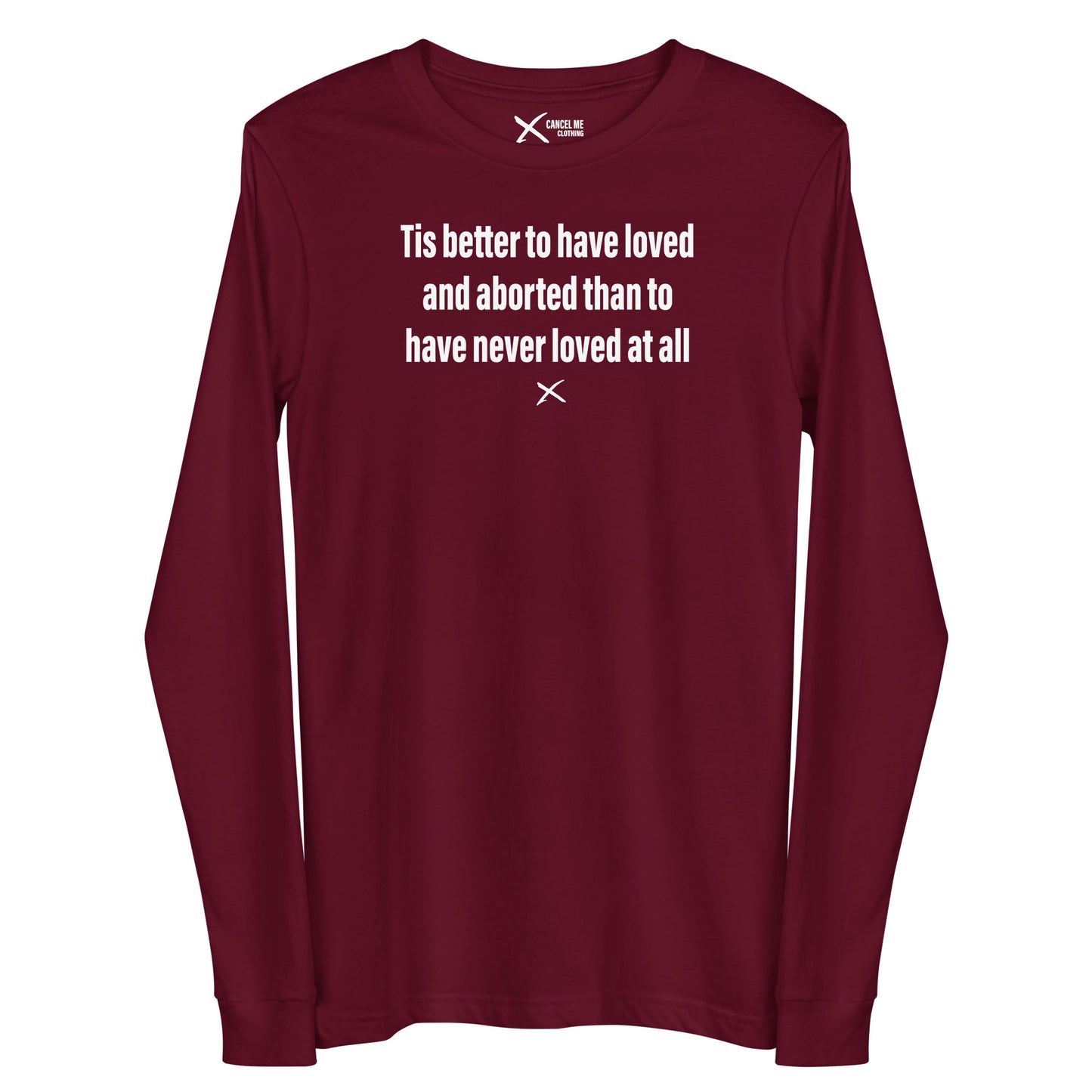 Tis better to have loved and aborted than to have never loved at all - Longsleeve