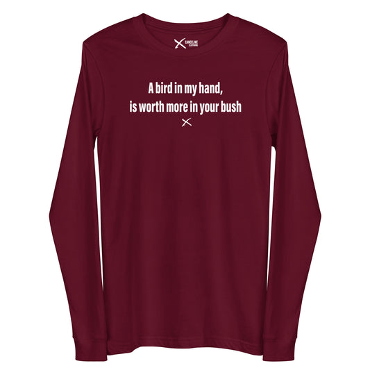 A bird in my hand, is worth more in your bush - Longsleeve