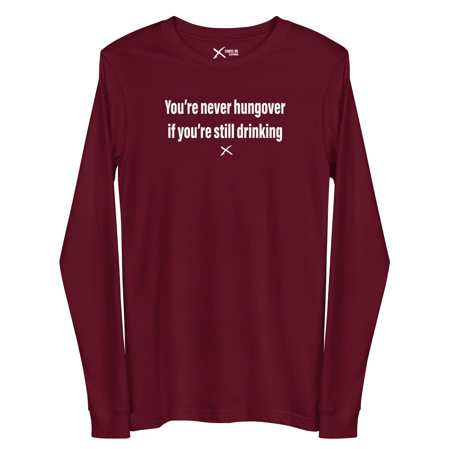 You're never hungover if you're still drinking - Longsleeve