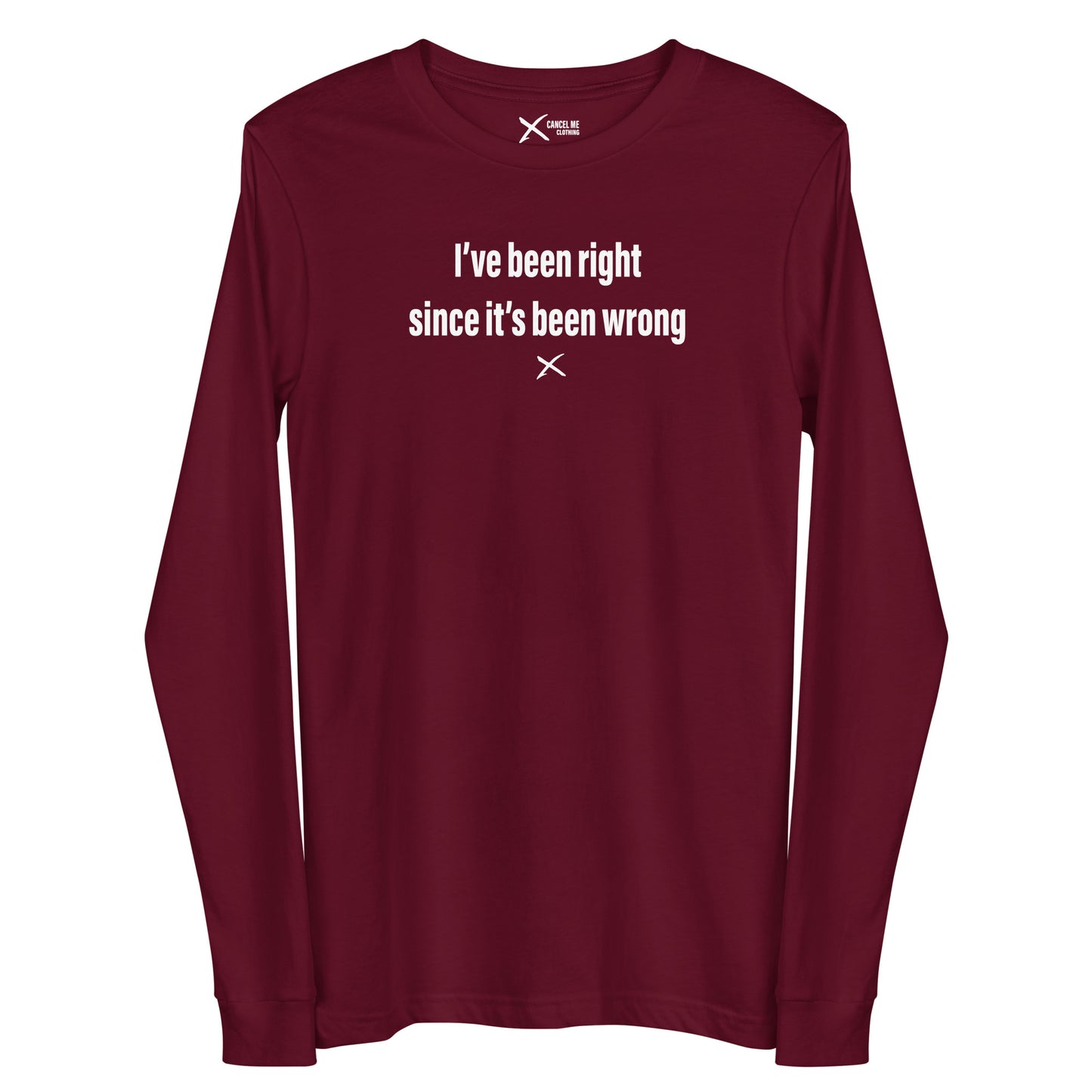 I've been right since it's been wrong - Longsleeve