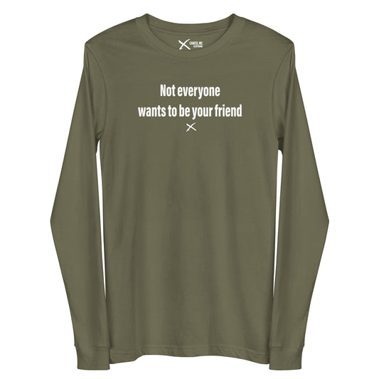 Not everyone wants to be your friend - Longsleeve