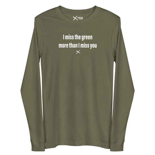 I miss the green more than I miss you - Longsleeve