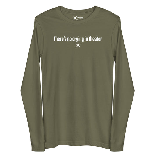 There's no crying in theater - Longsleeve
