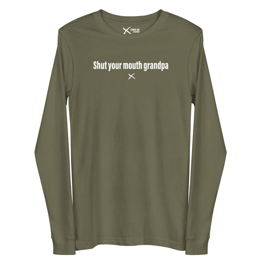 Shut your mouth grandpa - Longsleeve