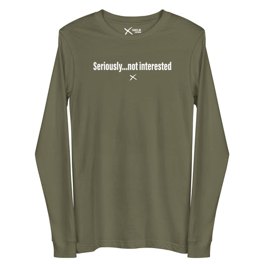 Seriously...not interested - Longsleeve