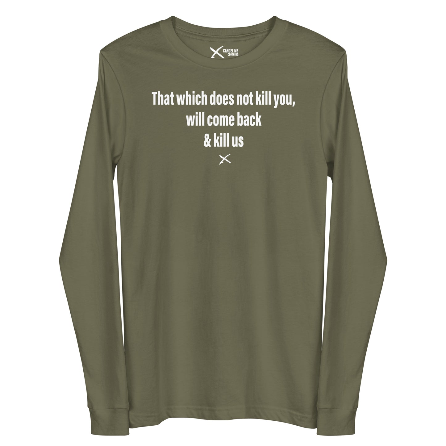 That which does not kill you, will come back & kill us - Longsleeve