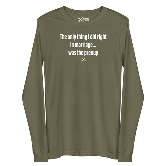 The only thing I did right in marriage... was the prenup - Longsleeve