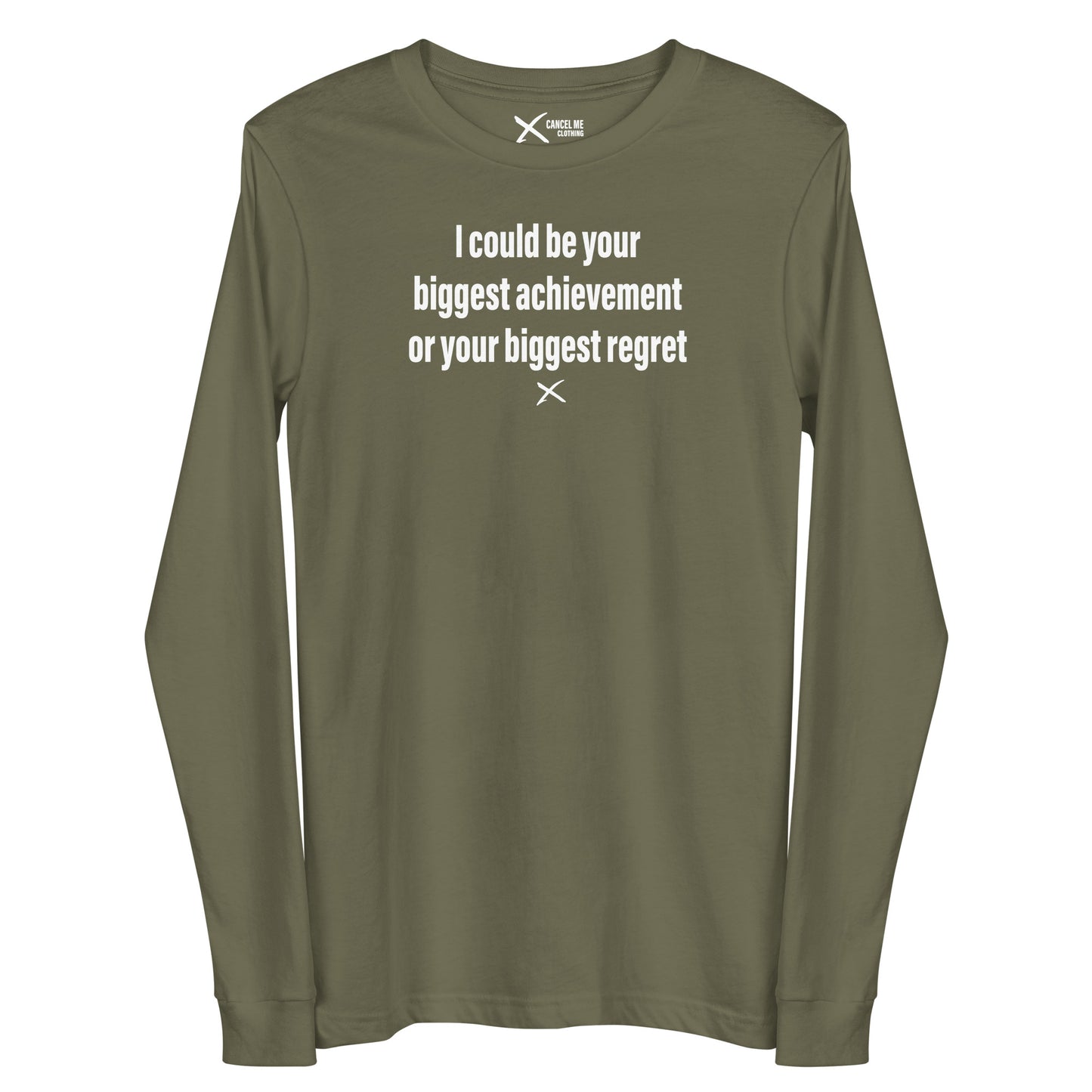 I could be your biggest achievement or your biggest regret - Longsleeve