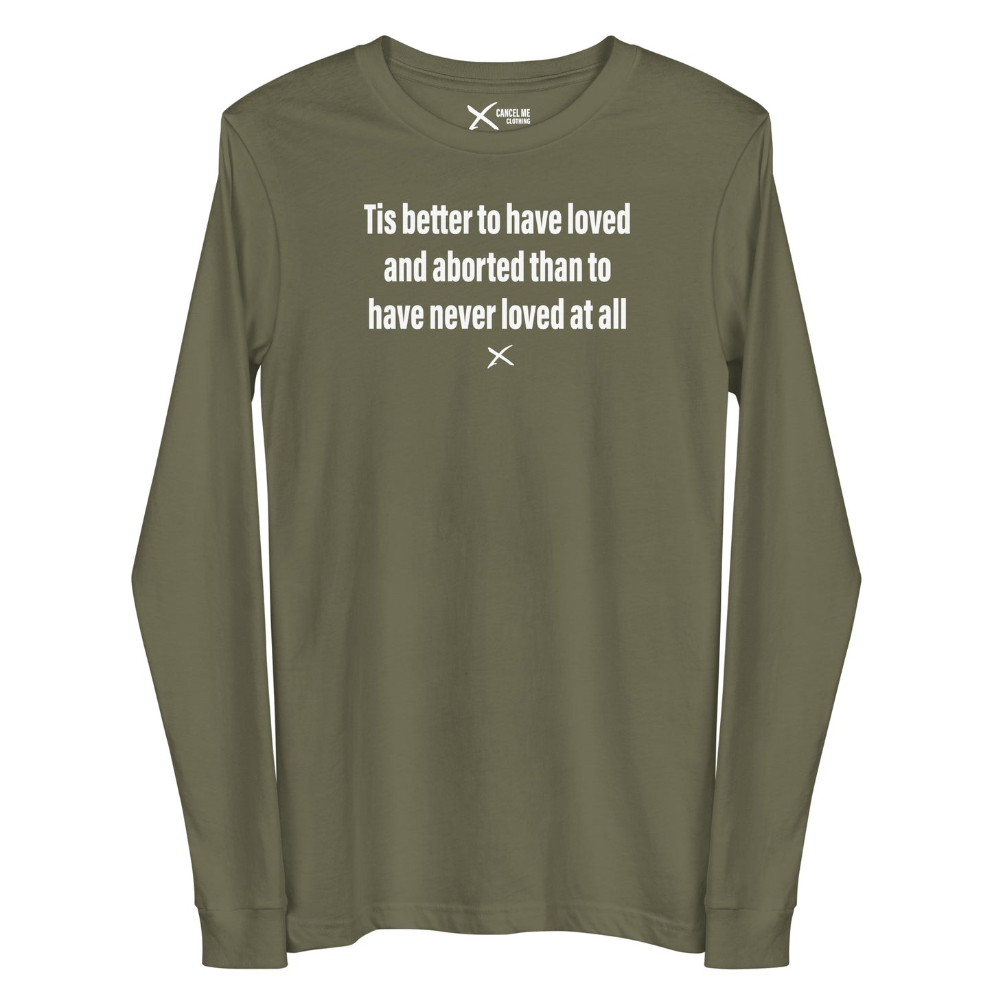 Tis better to have loved and aborted than to have never loved at all - Longsleeve