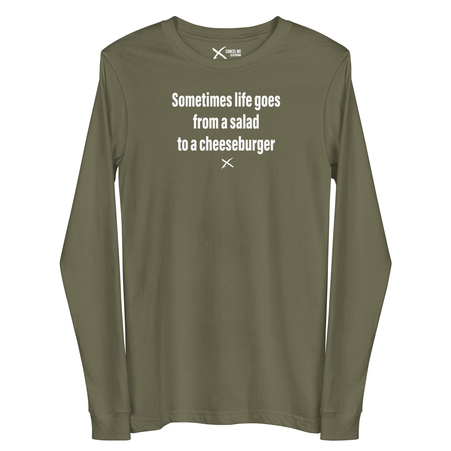 Sometimes life goes from a salad to a cheeseburger - Longsleeve