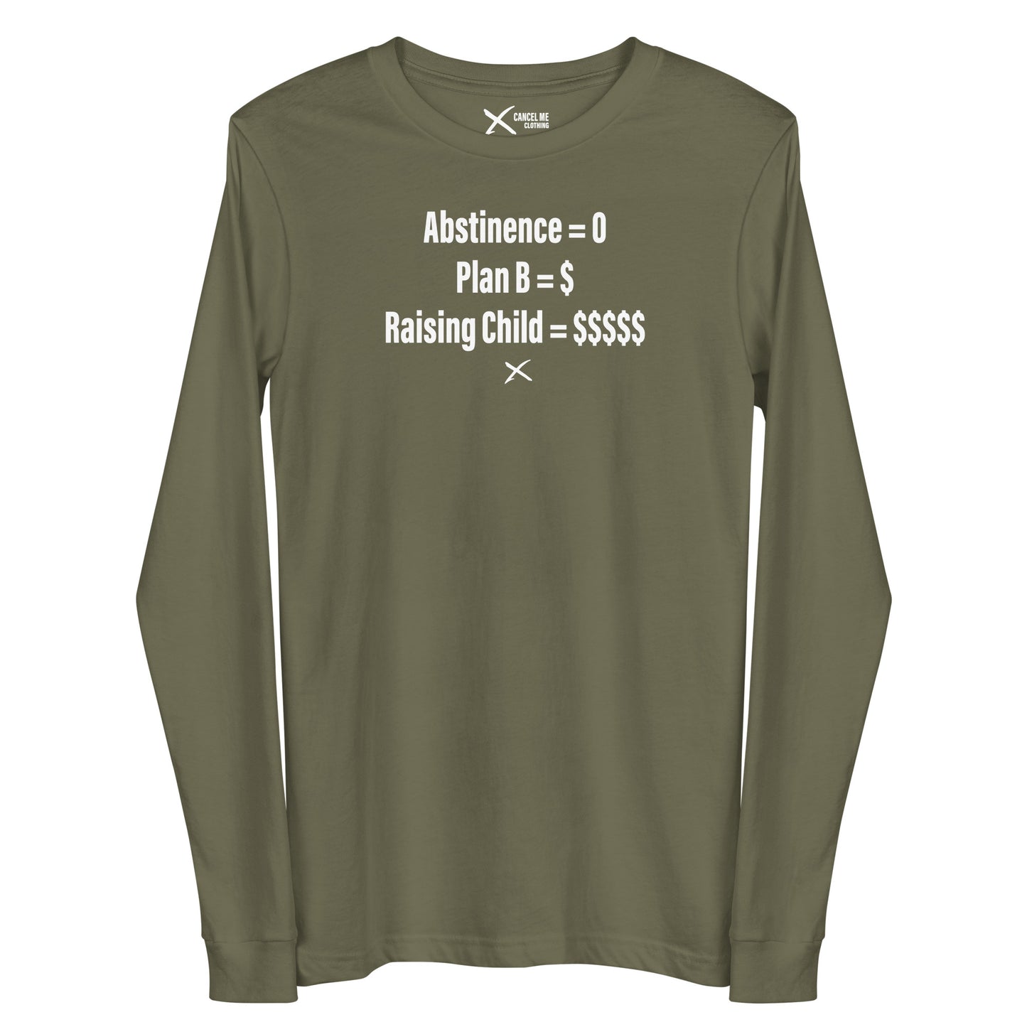 Abstinence = 0 Plan B = $ Raising Child = $$$$$ - Longsleeve