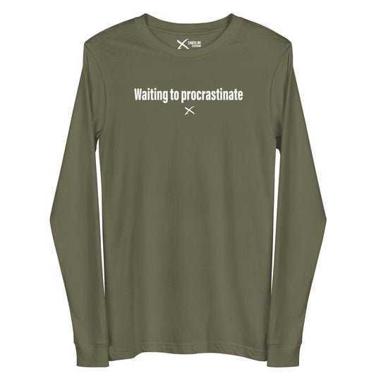 Waiting to procrastinate - Longsleeve