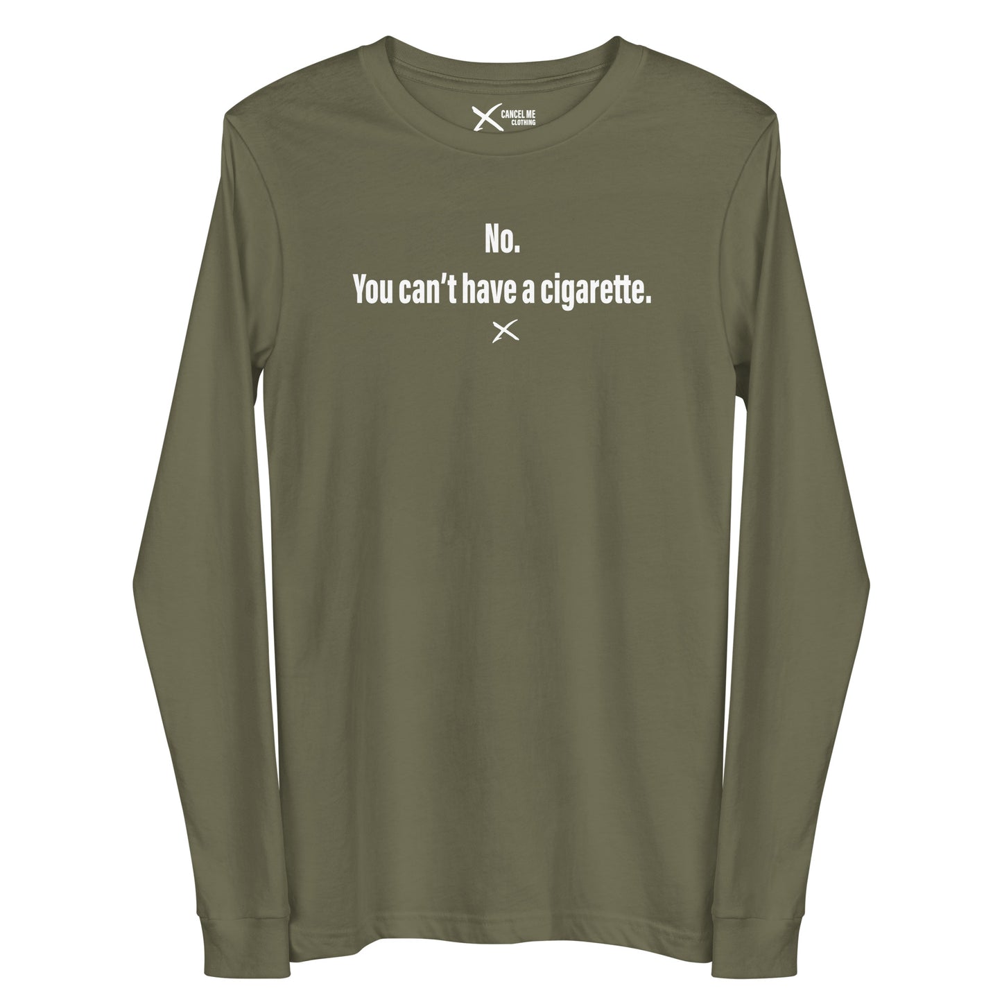 No. You can't have a cigarette. - Longsleeve