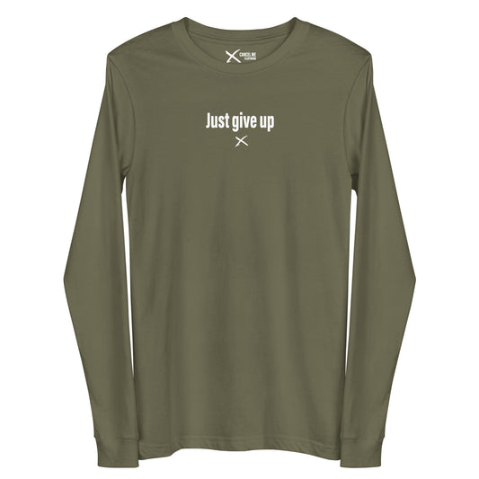 Just give up - Longsleeve