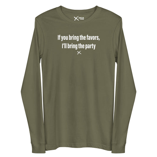 If you bring the favors, I'll bring the party - Longsleeve