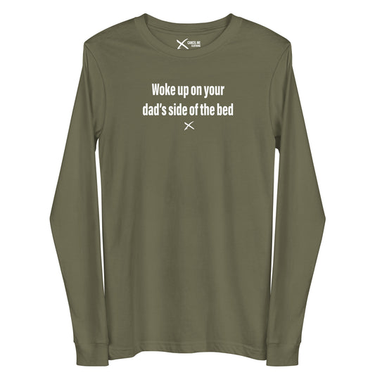 Woke up on your dad's side of the bed - Longsleeve