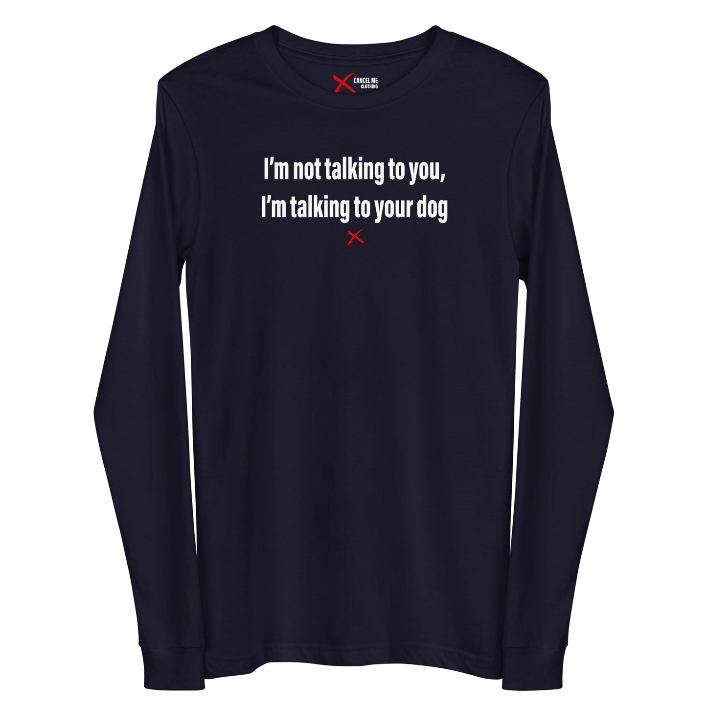 I'm not talking to you, I'm talking to your dog - Longsleeve