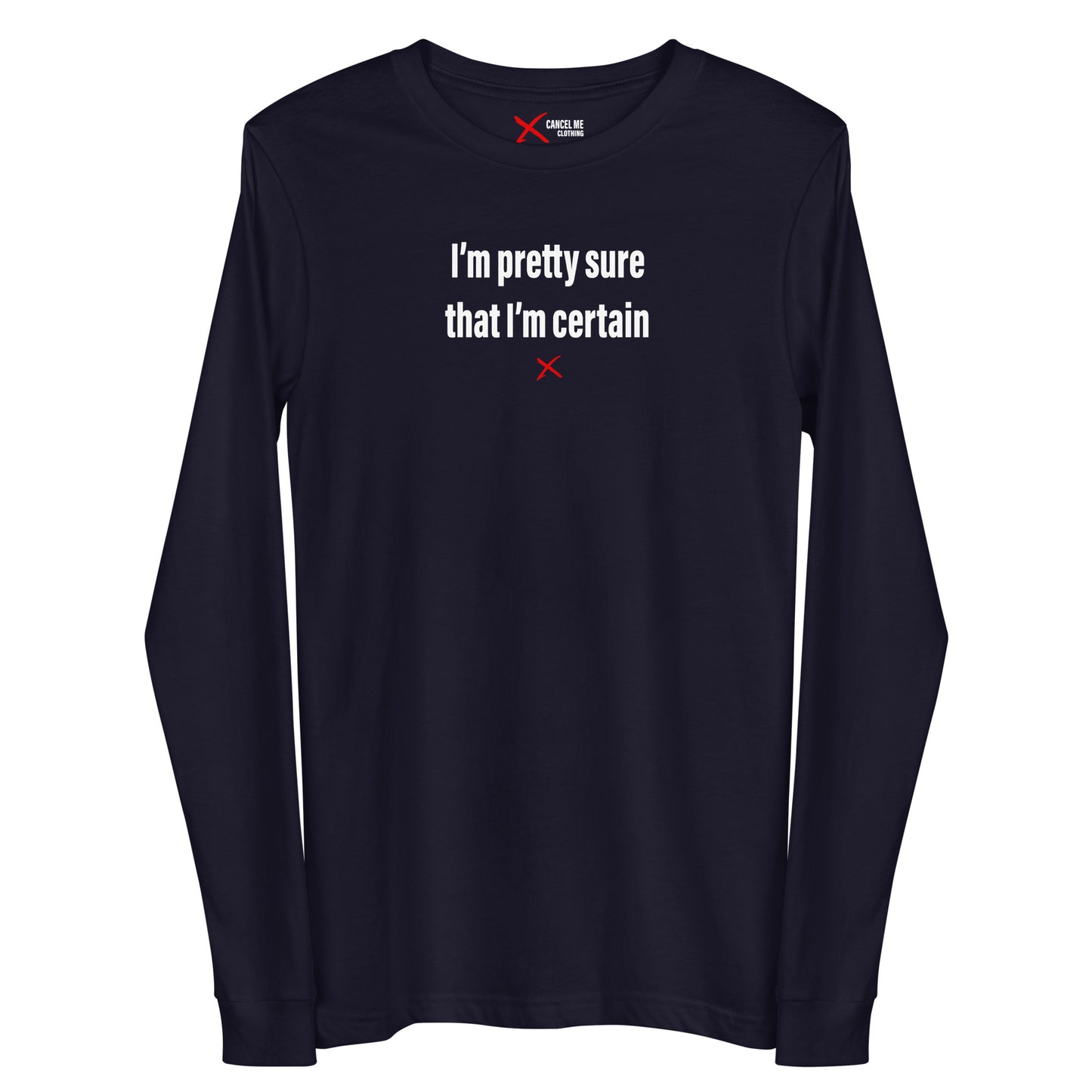 I'm pretty sure that I'm certain - Longsleeve