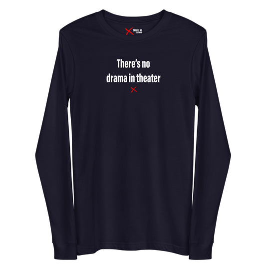 There's no drama in theater - Longsleeve